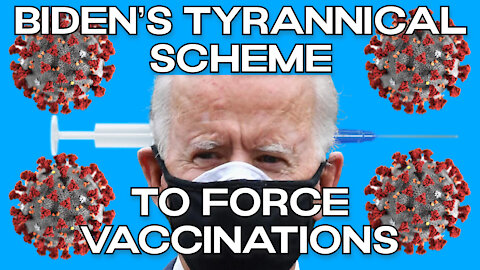 Biden’s Tyrannical Scheme to Force Vaccinations on Millions