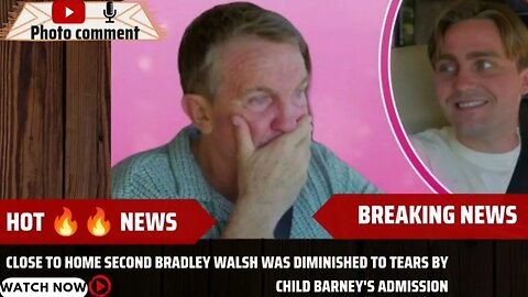 Close to home second Bradley Walsh was diminished to tears by child Barney's admission