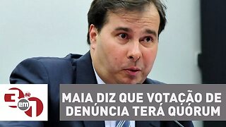 Presidente da Câmara Rodrigo Maia diz que votação de denúncia terá quórum