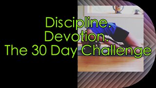 Discipline. Devotion. The 30 Day Challenge.