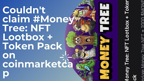 Couldn't claim #Money Tree: NFT Lootbox + Token Pack on coinmarketcap