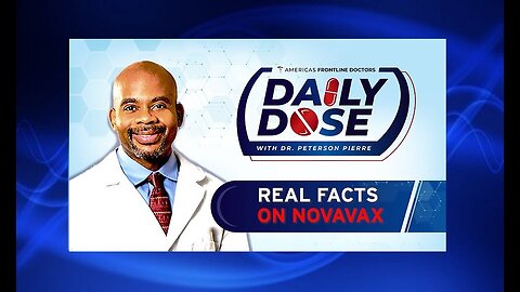 Daily Dose: ‘Real Facts on Novavax’ with Dr. Peterson Pierre