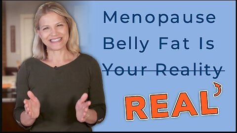 Menopause Belly Fat is REAL But Not Your REALITY With These 3 Things