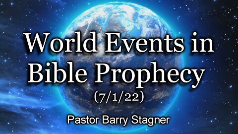 World Events in Bible Prophecy – (7/1/22)
