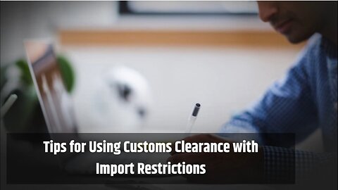 Can Customs Clearance be Used for Goods with Import Restrictions?