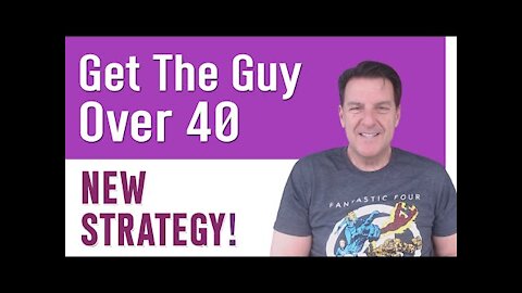 How To Get The Guy (Dating Men Over 40)