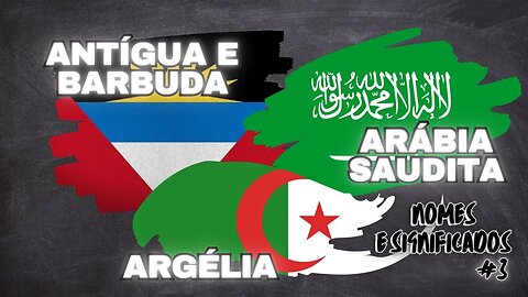 #3 Nomes e Significados - ANTÍGUA E BARBUDA, ARÁBIA SAUDITA E ARGÉLIA