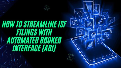 How to Use Automated Broker Interface (ABI) for ISF Filings