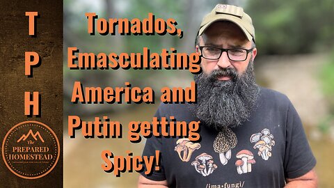 Tornadoes, Emasculating America and Putin getting Spicy!