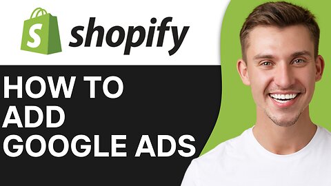 HOW TO ADD GOOGLE ADS TO SHOPIFY