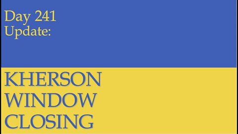 WINDOW FOR ACTION CLOSING IN KHERSON: What happened on Day 241 of the Russian invasion of Ukraine