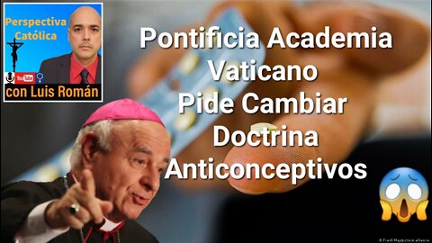 😱 Pontificia Academia Del Vaticano Pide Cambiar Doctrina Anticonceptivos / Luis Roman