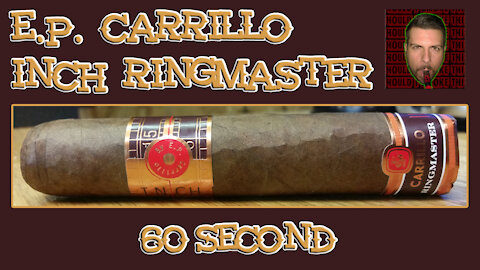 60 SECOND CIGAR REVIEW - E.P. Carrillo Inch Ringmaster - Should I Smoke This