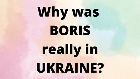 Why was BORIS Really in UKRAINE?