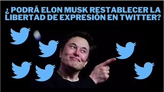 SEGUNDA PARTE SIN FILTROS: ¿PODRÁ ELON MUSK RESTABLECER LA LIBERTAD DE EXPRESIÓN EN TWITTER?