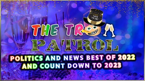 Politics And News Best Of 2022 And Count Down To 2023 Troll Patrol LIVE! New Years Eve Special