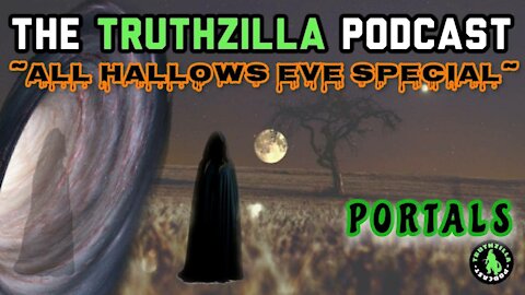 Truthzilla Podcast - "All Hallows Eve Special" - Portals
