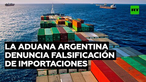 La Aduana argentina denuncia a 176 compañías locales por falsificación de importaciones