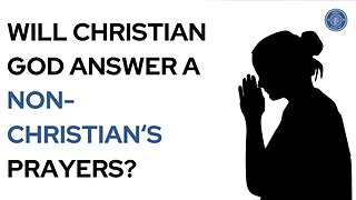 Will Christian God answer a non-Christian's prayers?