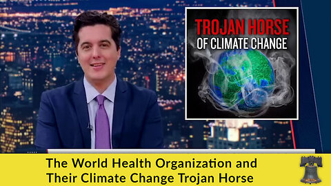The World Health Organization and Their Climate Change Trojan Horse