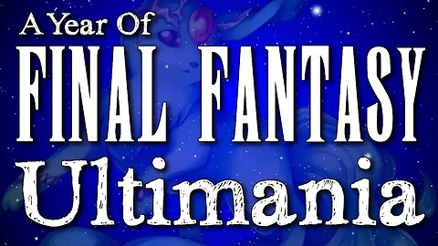 A Year of Final Fantasy Episode 84: ULTIMANIA. An awesome series and GREAT news announced for us!