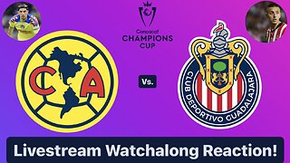 Club América Vs. Chivas Guadalajara 2024 CONCACAF Champions Cup Round of 16 Live Watchalong Reaction
