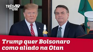 Trump quer Bolsonaro como aliado na Otan