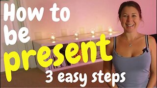 How To Be Present - 3 Easy Steps!