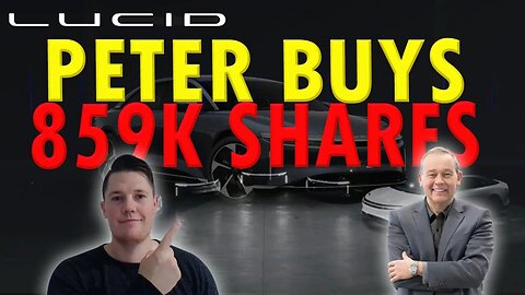 Reasons Lucid Went UP Today │ Peter BUYS 859K Shares 🔥 Time to Be BULLISH on Lucid