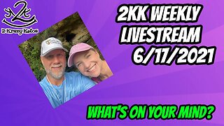 2kk weekly Livestream 06/17/2021 | What's on your mind?