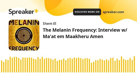 The Melanin Frequency: Interview w/ Ma'at em Maakheru Amen