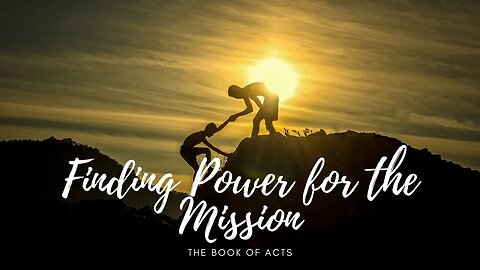 Finding Power for the Mission - Part 74- July 16th, 2023 - Acts 11:27-30