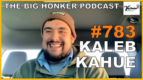 The Big Honker Podcast Episode ##783: Kaleb Kahue