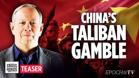 Bill Gertz: China Is Entering the 'Graveyard of Empires' In Gamble With Taliban