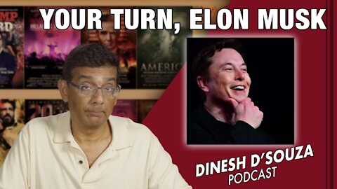 YOUR TURN, ELON MUSK Dinesh D’Souza Podcast Ep235