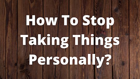 How To Stop Taking Things Personally?