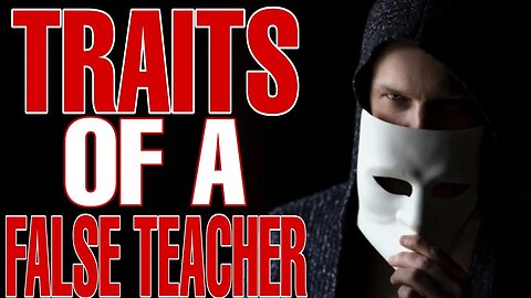 The 22 Traits that will Expose False Teacher's