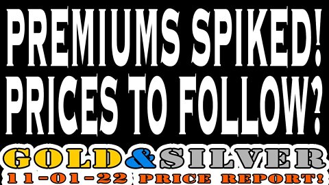Premiums Spiked! Prices To Follow? 11/01/22 Gold & Silver Price Report