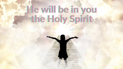 He will be in you the Holy Spirit