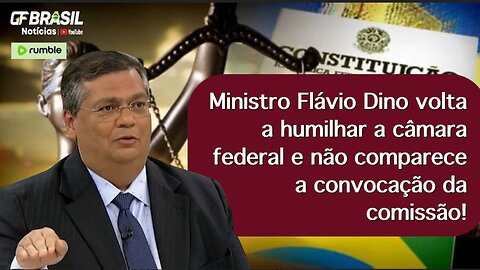 Ministro Flávio Dino volta a humilhar a câmara federal e não comparece a convocação da comissão!