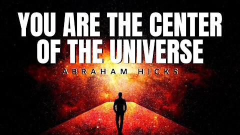 Abraham Hicks | IT'S TRUE! You Are The Center of The Universe | Law Of Attraction