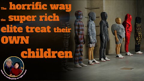 Watch this video to see the horrific way the super rich elite treat their OWN kids. let alone others