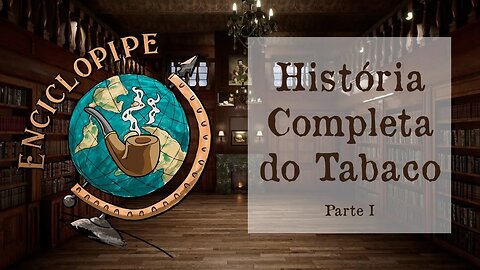 A História Completa do Tabaco no Brasil - Parte 1 - Enciclopipe