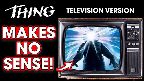 The Thing's Television Version Makes No Sense!