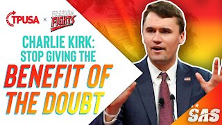 Charlie Kirk | Stop Giving The Benefit of the Doubt