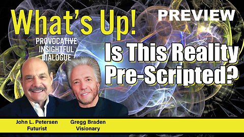 Is This Reality Pre-Scripted? What's Up! Preview - with Gregg Braden, John Petersen