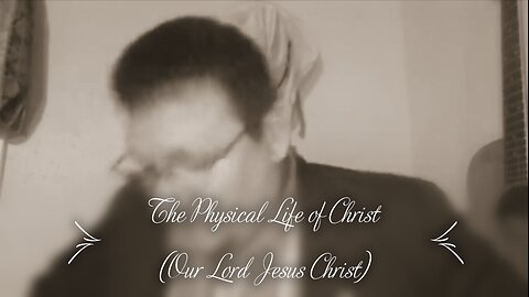 The Physical Life of Christ