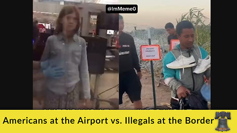 Americans at the Airport vs. Illegals at the Border