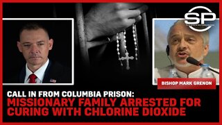 Call In From Columbia Prison: Missionary Family Arrested For Curing Chlorine Dioxide