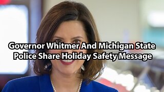 Governor Whitmer And Michigan State Police Share Holiday Safety Message